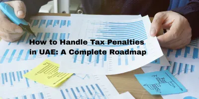 How to Handle Tax Penalties in UAE: A Complete Roadmap