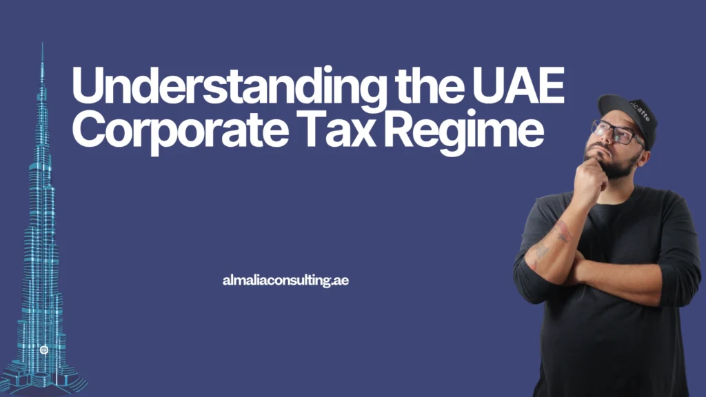 Understanding the UAE Corporate Tax Regime: A Complete Guide for Businesses