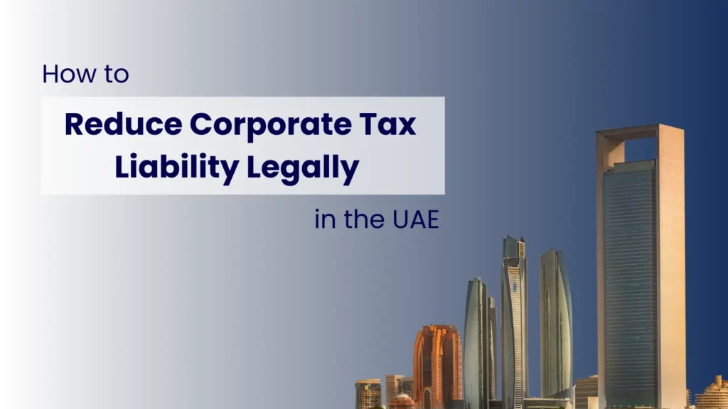 How to Reduce Corporate Tax Liability Legally in the UAE